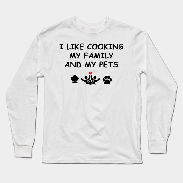 Cute Design Saying I Like Cooking My Family & My Pets, Kitchen Bliss, Happiness Long Sleeve T-Shirt by Allesbouad